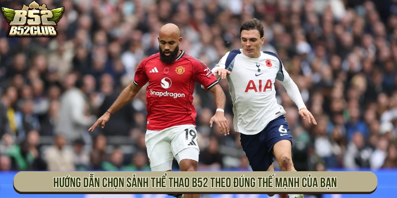 Hướng dẫn chọn sảnh thể thao B52CLUB 