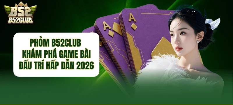 Khám phá Game bài Phỏm B52CLUB.
