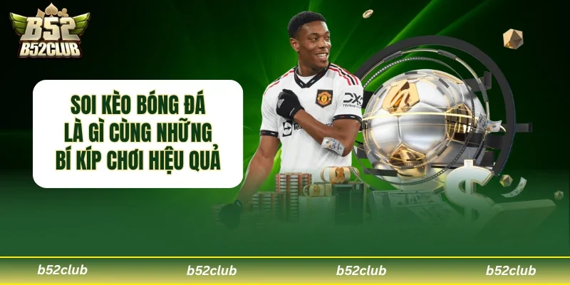 Soi Kèo Bóng Đá Là Gì? Kinh Nghiệm Chơi B52club Hiệu Quả Dành Cho Người Mới 