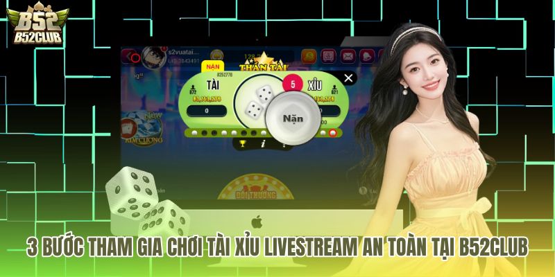 Thao tác tham gia tài xỉu livestream an toàn tại sảnh B52Club