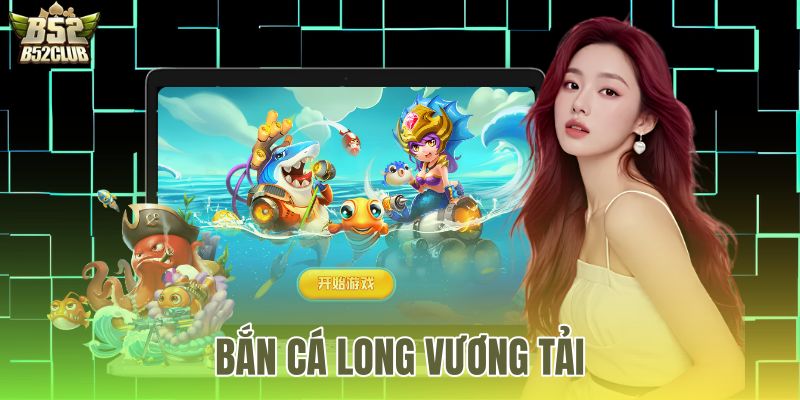 Bắn Cá Long Vương Tải APK iOS PC - Link Cài Chuẩn B52Club