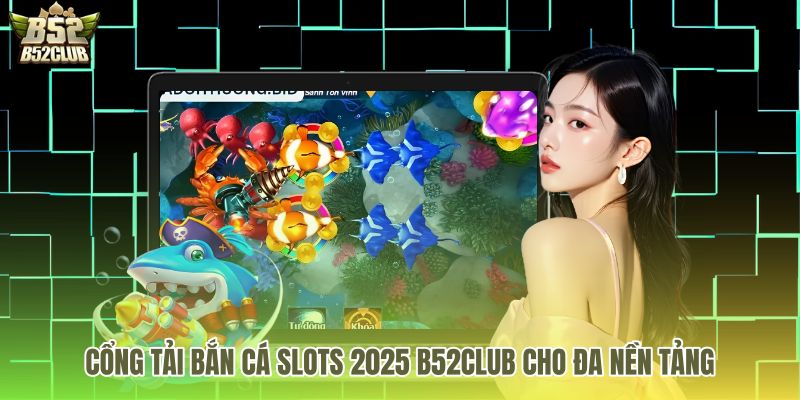 Link tải bắn cá slots 2025 an toàn cho mọi thiết bị