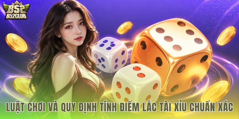 Quy tắc tính điểm lắc tài xỉu cùng ba viên xí ngầu