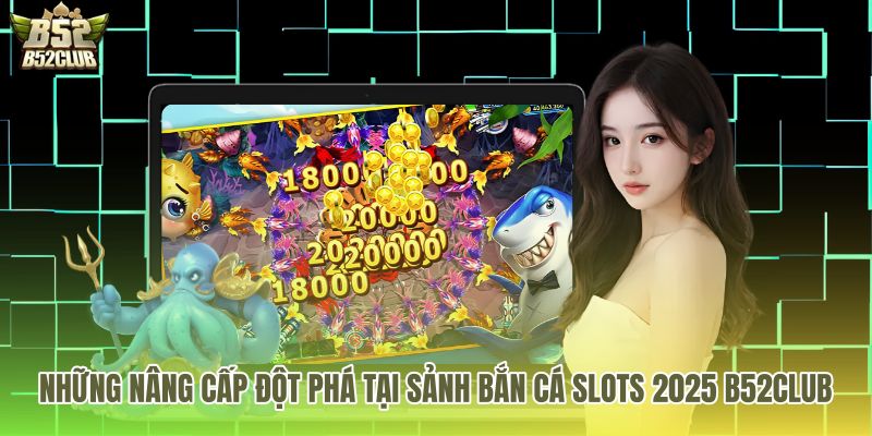 Tính năng nổ hũ jackpot kết hợp bắn cá slots 2025