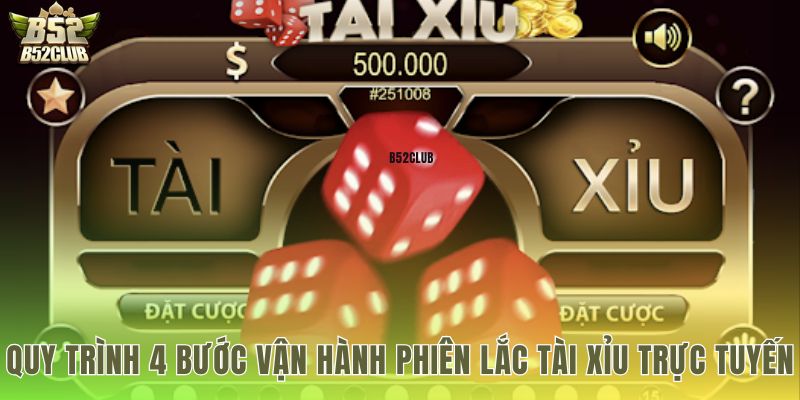 Các bước vận hành phiên lắc tài xỉu trực tuyến minh bạch